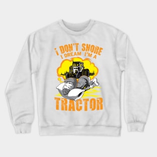 I Don't Snore I Dream I'm A Tractor Crewneck Sweatshirt